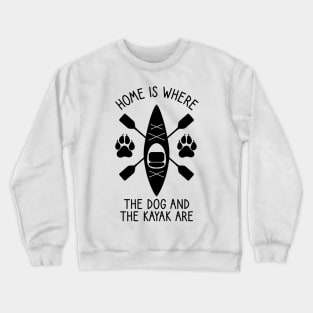 Home Is Where The Dog And The Kayak Are / Kayaking Gift Outdoors Dog And Kayak Crewneck Sweatshirt